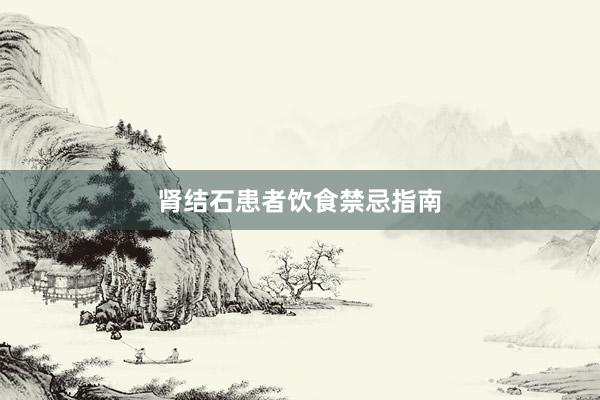 肾结石患者饮食禁忌指南