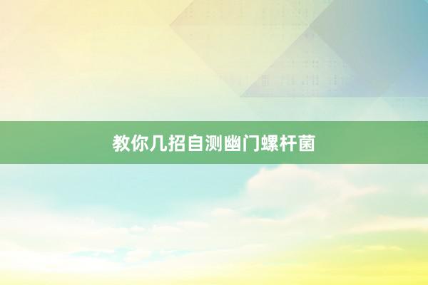 教你几招自测幽门螺杆菌